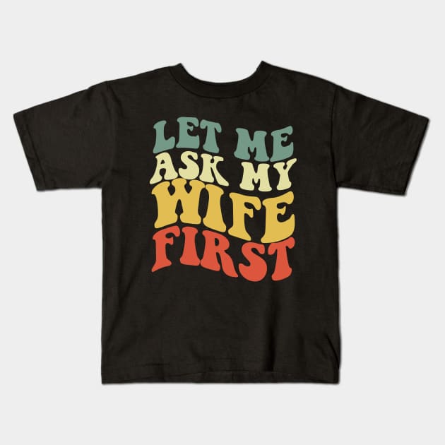 let me ask my wife first Kids T-Shirt by IRIS